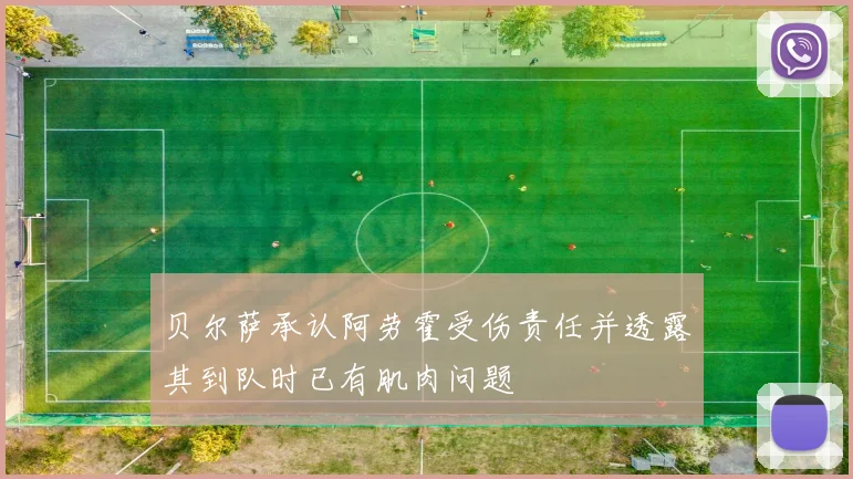 贝尔萨承认阿劳霍受伤责任并透露其到队时已有肌肉问题