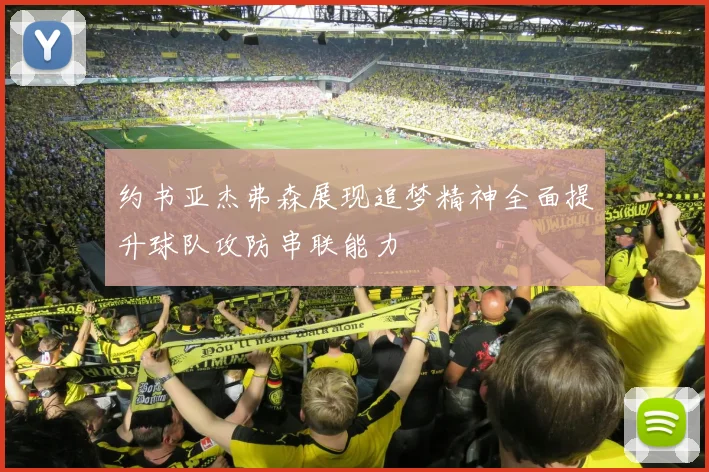 约书亚杰弗森展现追梦精神全面提升球队攻防串联能力