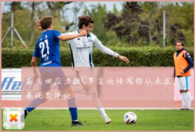 菲戈回应力挺C罗言论传闻称从未发表此类评论