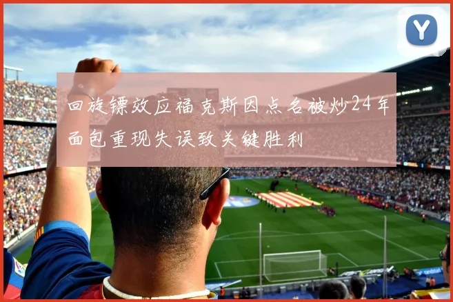 回旋镖效应福克斯因点名被炒24年面包重现失误致关键胜利